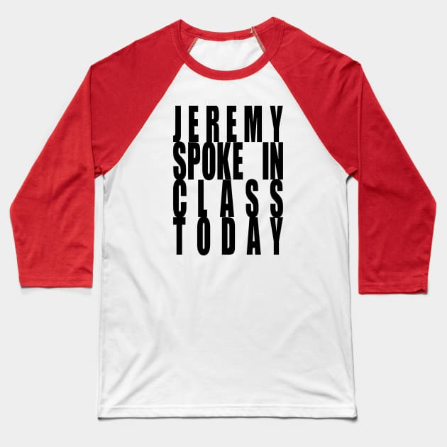 Jeremy Spoke In Class Today Baseball T-Shirt by Robettino900